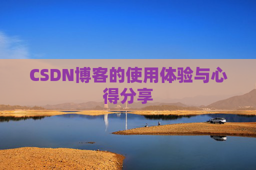 CSDN博客的使用体验与心得分享